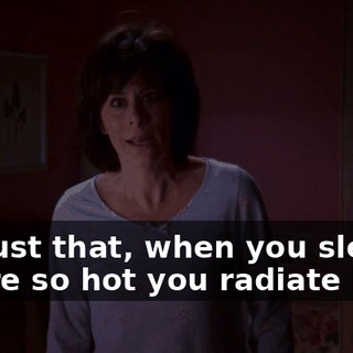 It's just that, when you sleep, you're so hot you radiate heat.