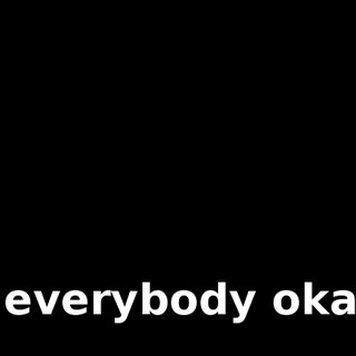 Is everybody okay?