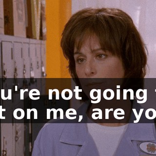 You're not going to rat on me, are you?