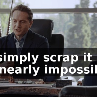 to simply scrap it will be nearly impossible.