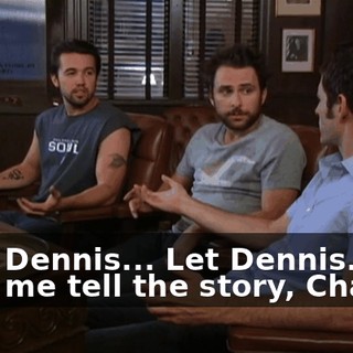 - Let Dennis... Let Dennis... - Let me tell the story, Charlie.