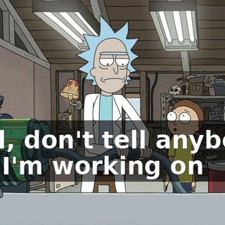 Well, don't tell anybody, but I'm working on