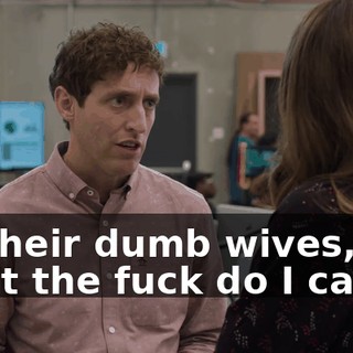 on their dumb wives, what the fuck do I care?"
