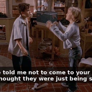 People told me not to come to your house, but I thought they were just being silly.
