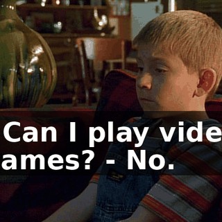 - Can I play video games? - No.