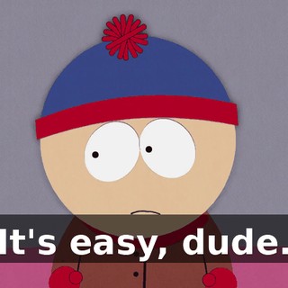 It's easy, dude.