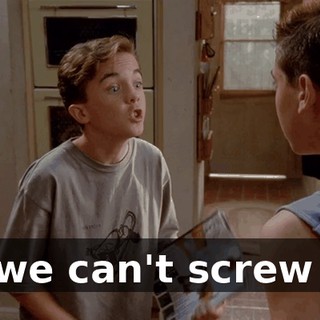So we can't screw up.