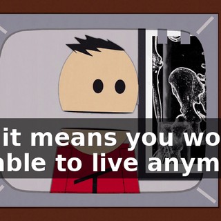 No, it means you won't be able to live anymore.