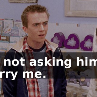 I'm not asking him to marry me.