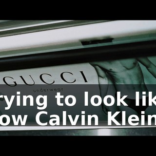 trying to look like how Calvin Klein