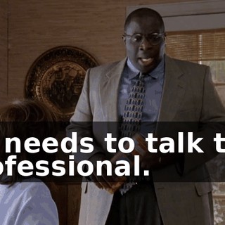 He needs to talk to a professional.