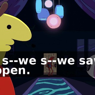 We s--we s--we saw it happen.