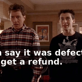 then say it was defective, and get a refund.
