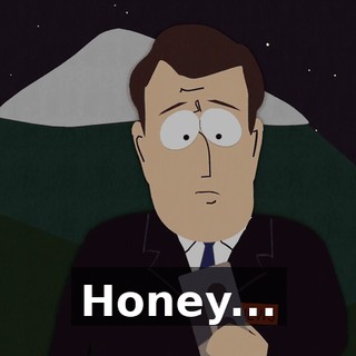 Honey...