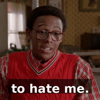 to hate me.