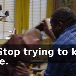 - Stop trying to kill me.