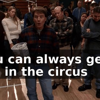 You can always get a job in the circus