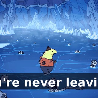 You're never leaving!