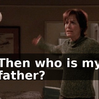 Then who is my father?