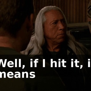 Well, if I hit it, it means