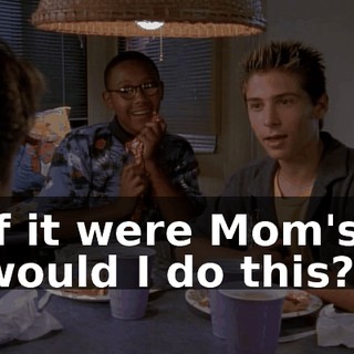 If it were Mom's, would I do this?