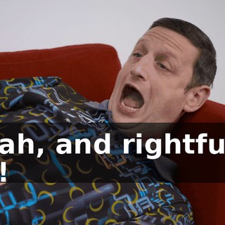Yeah, and rightfully so!