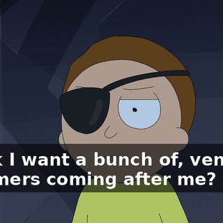 Think I want a bunch of, vengeful Summers coming after me?