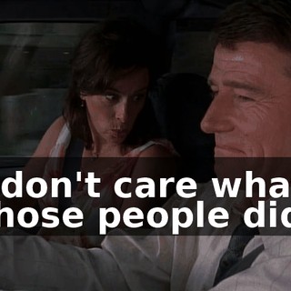 I don't care what those people did,
