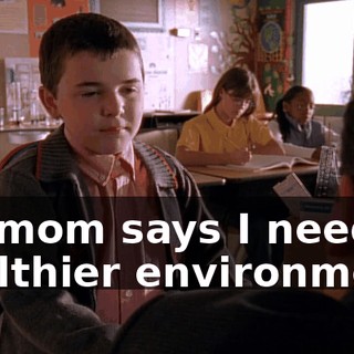 My mom says I need a healthier environment.