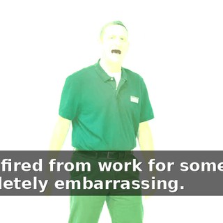 I was fired from work for something completely embarrassing.