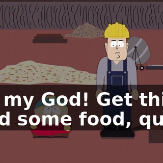 Oh, my God! Get this child some food, quick!