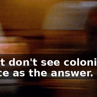 I just don't see colonizing space as the answer.