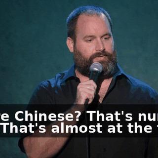 You're Chinese? That's number two. That's almost at the top.