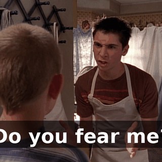 Do you fear me?