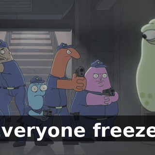 Everyone freeze!
