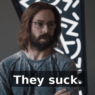 They suck.