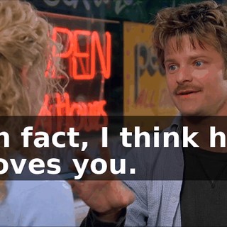 In fact, I think he loves you.