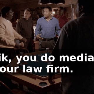 Malik, you do mediation at your law firm.