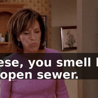 Reese, you smell like an open sewer.