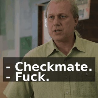 - Checkmate. - Fuck.