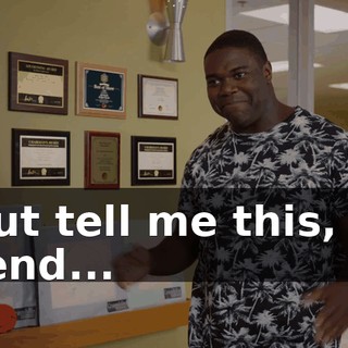 - But tell me this, my friend...