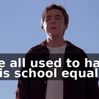 We all used to hate this school equally.