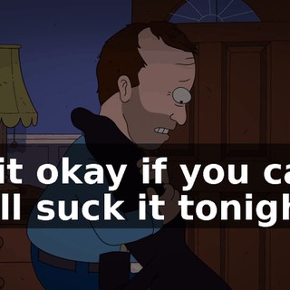 is it okay if you can still suck it tonight?