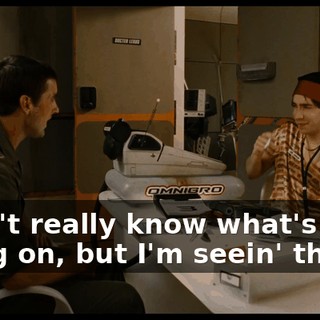I don't really know what's going on, but I'm seein' things.
