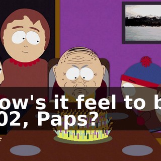 How's it feel to be 102, Paps?