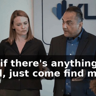 And if there's anything you need, just come find me.
