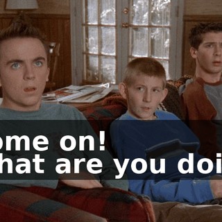 - Come on! - What are you doing?
