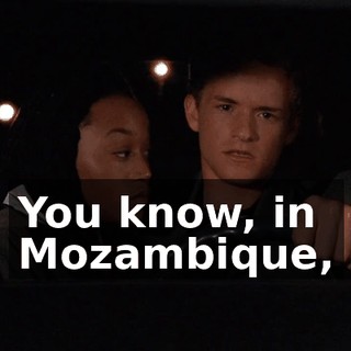 You know, in Mozambique,