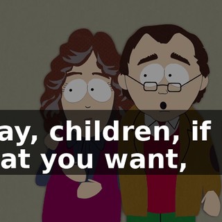 Okay, children, if it's what you want,