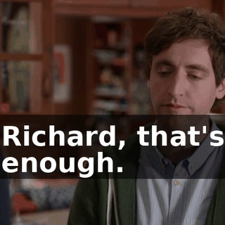 Richard, that's enough.